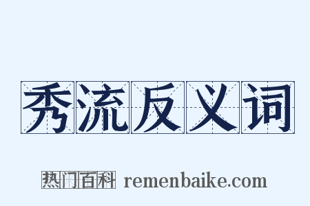 秀流反义词是什么意思的图片